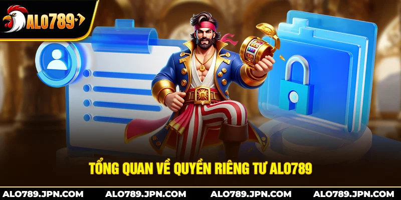 Quyền Riêng Tư ALO789 – Trách Nhiệm & Cam Kết Người Dùng 1 Tổng quan về quyền riêng tư Alo789